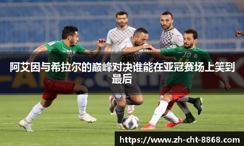 阿艾因与希拉尔的巅峰对决谁能在亚冠赛场上笑到最后